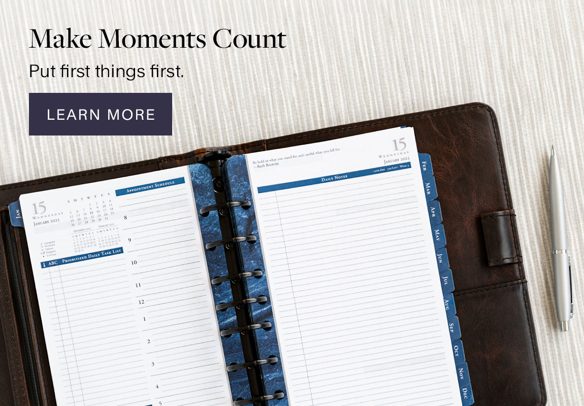 Make Moments Count. Put first things first. Learn More.