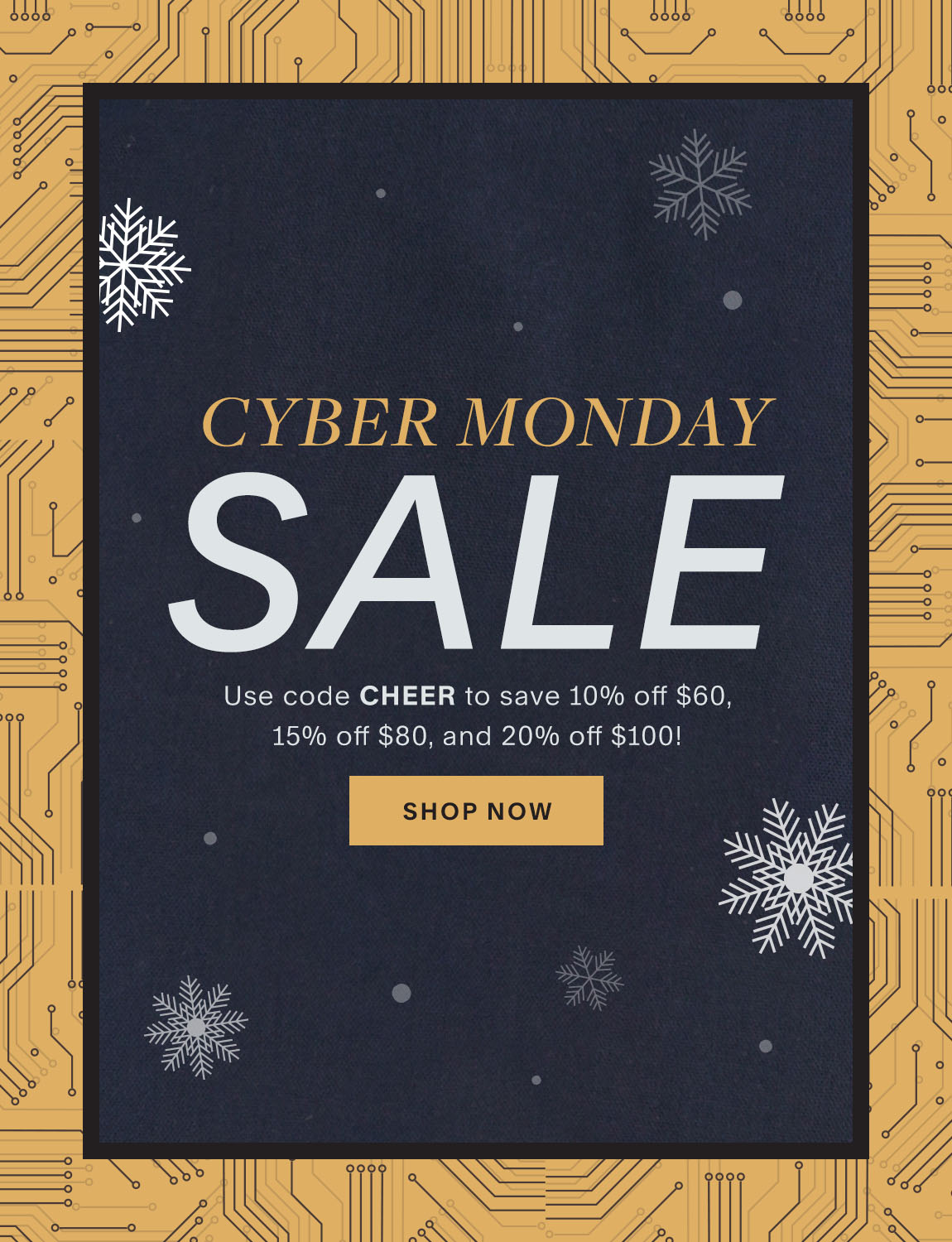 Cyber Monday Sale. Use code CHEER to save 10% off $60, 15% off $80, and 20% off $100. Shop Now.