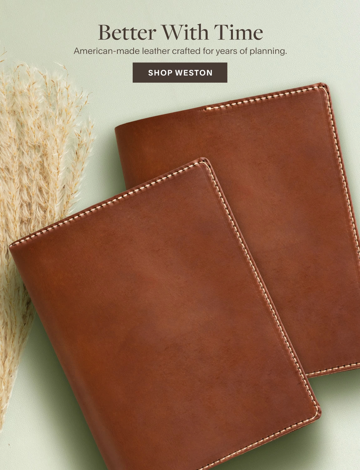 Better With Time. American-made leather crafted for years of planning. Shop Weston.