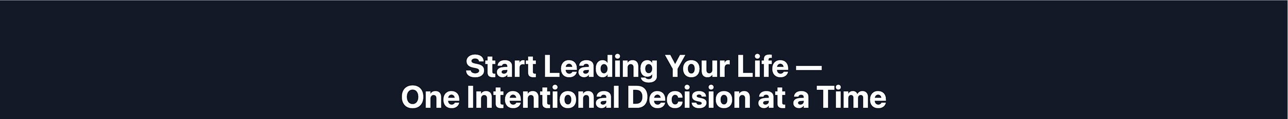 Start leading your live one intentional decision at a time.