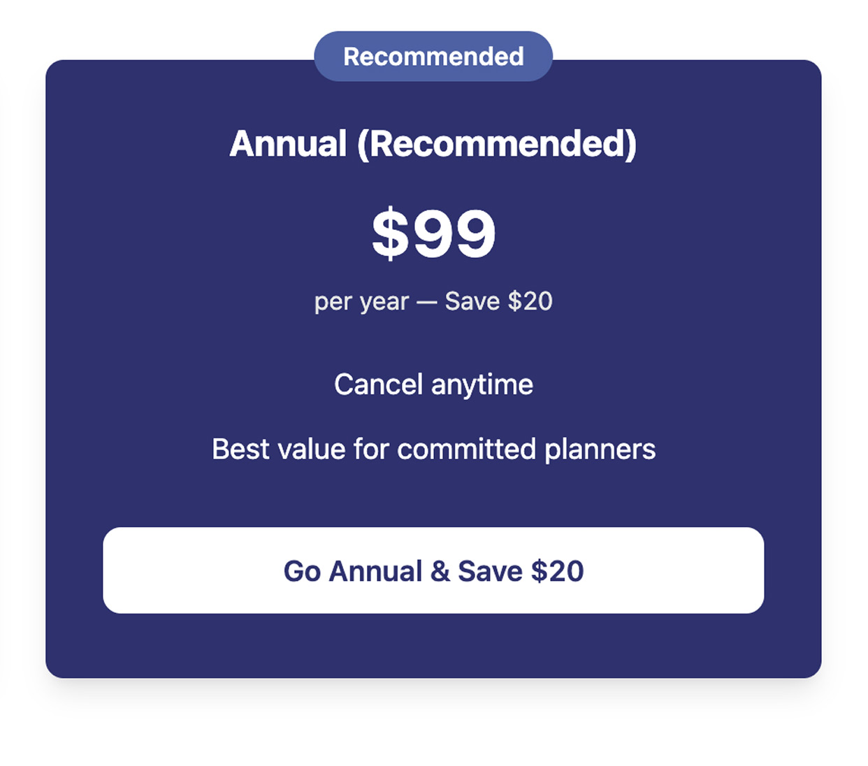Go Annual and Save Twenty dollars. Just ninty nine dollars a year.