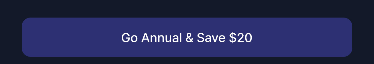 Go Annual and Save Twenty dollars. Just ninty nine dollars a year.